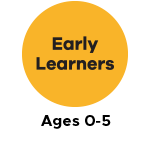 Early Learners Ages 0 - 5