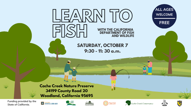 Learn to Fish with the California Department of Fish and Wildlife Saturday, October 7 9:30 - 11:30 am. All Ages. Free. Cache Creek Nature Preserve, 343199 County Road 20, Woodland CA