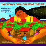 The Woman Who Outshone the Sun. La mujer que brillaba aún más que el sol. From a poem by Alejandro Cruz Martinez. Pictures by Fernando Olivera.