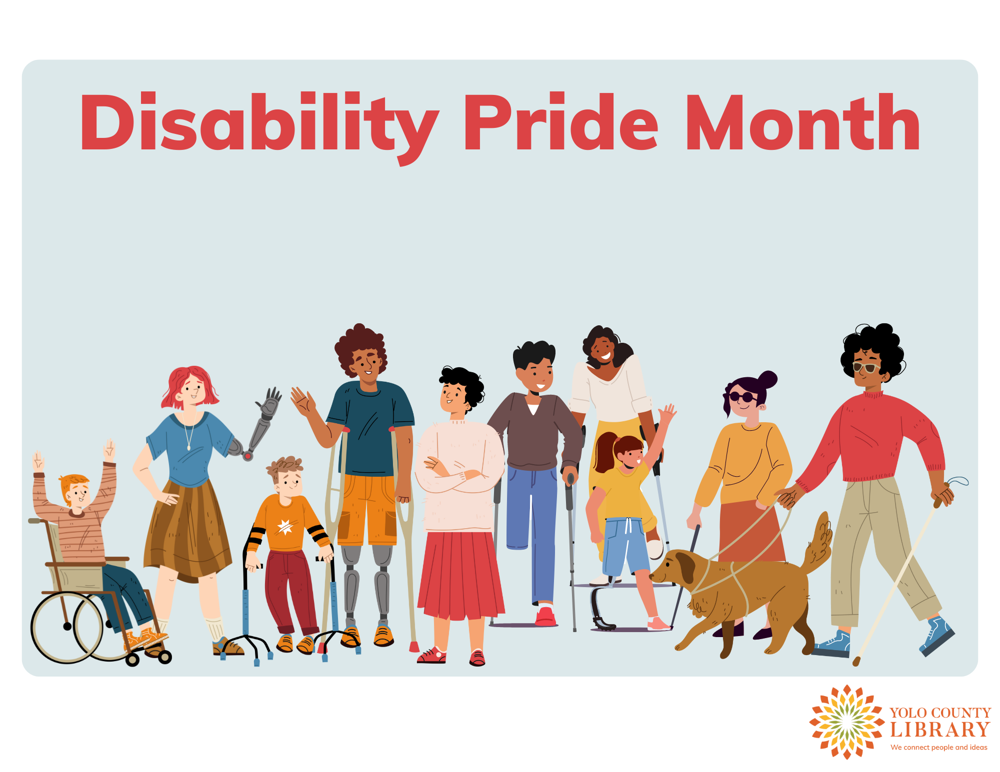 Disability Pride Month. Graphic of many people with different abilities and different ethnicities. There is a wheelchair user, a person with a seeing eye dog, and people using prosthetics. Yolo County Library logo.