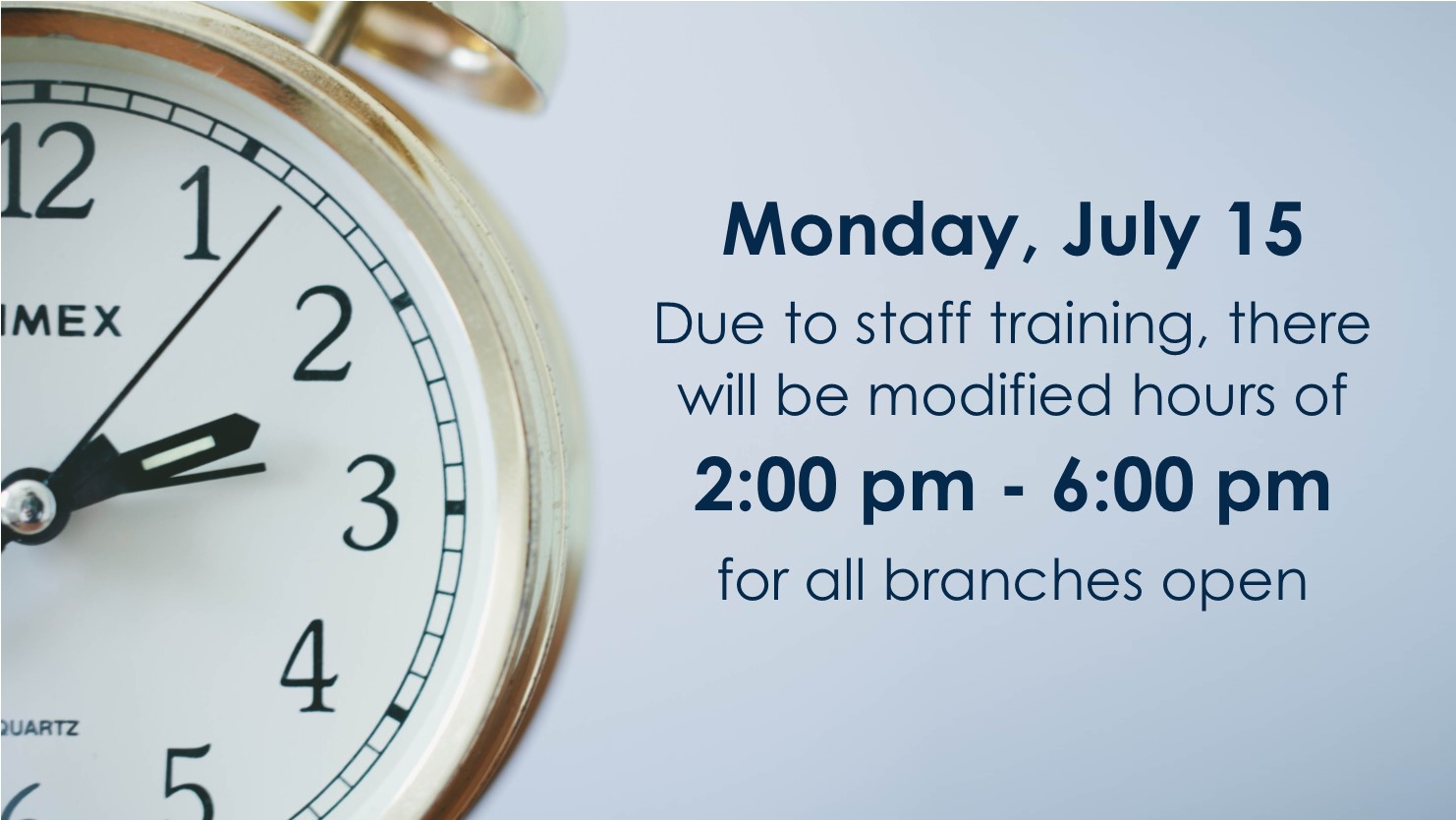 Monday, July 15: Due to staff training, there will be modified hours of 2:00 pm - 6:00 pm for all branches open.