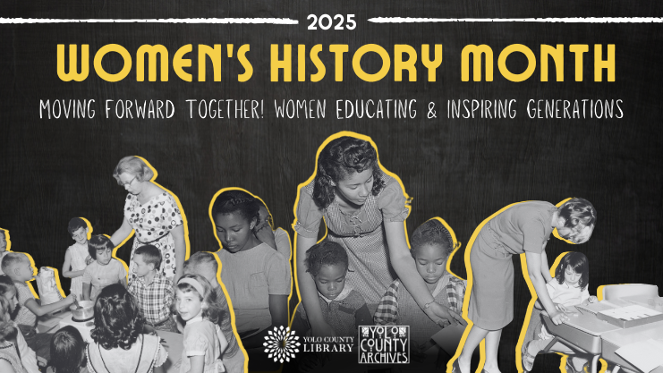 2025 Women's History Month. Moving forward together! Women Educating & Inspiring Generations. Yolo County Library and Yolo County Archives.