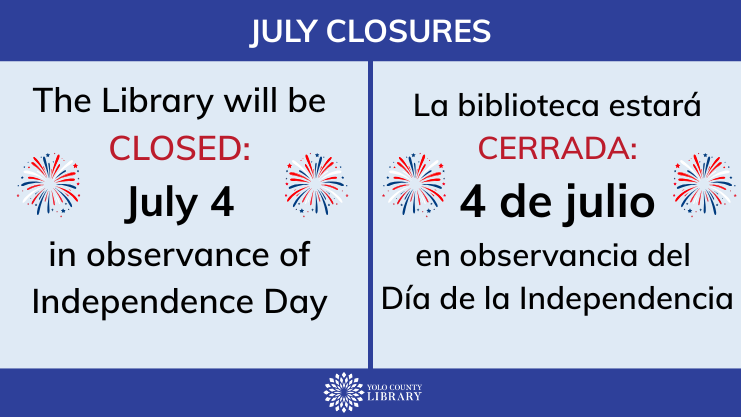 July closures: The Library will be closed: July 4 in observance of Independence Day. La biblioteca estara cerrada: 4 de julio en observancia del Dia de la Independencia