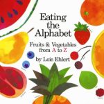 Eating the Alphabet: Fruits & Vegetables from A to Z by Lois Ehlert