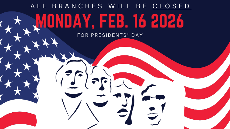 All branches will be closed, Monday, Feb. 16, 2026 for Presidents' Day
