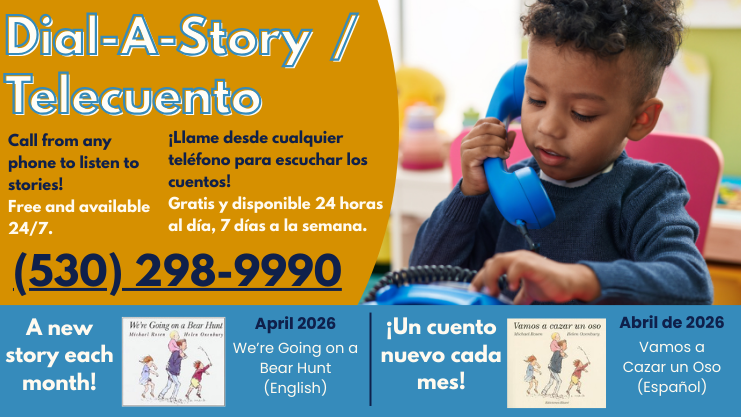 Dial-A-Story/Telecuento. Call from any phone to listen to stories! Free and available 24/7. 530-298-9900. Llame desde cualquier telefono para escuchar los cuentos! Gratis y disponible 24 horas al dia, 7 dias a la semana. A new story each month! Un Cuento nuevo cada mes! April 2026 