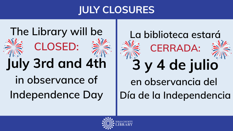 July Closures. The Library will be closed: July 3rd and 4th in observance of Independence Day. La biblioteca estara cerrada: 3 y 4 de julio en observancia del Dia de la Independencia