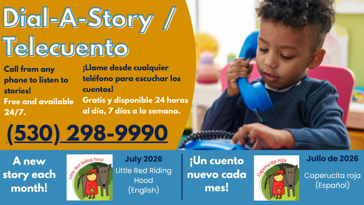 Dial-A-Story/Telecuento. Call from any phone to listen to stories! Free and available 24/7. 530-298-9900. Llame desde cualquier telefono para escuchar los cuentos! Gratis y disponible 24 horas al dia, 7 dias a la semana. A new story each month! Un Cuento nuevo cada mes! July 2026 