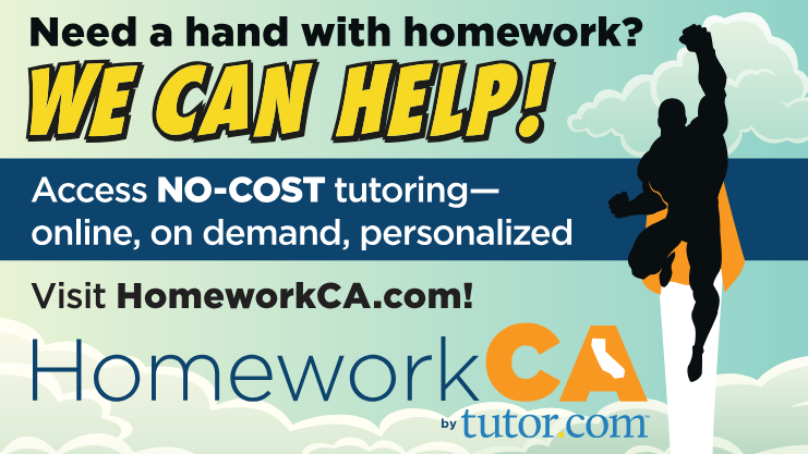 Need a hand with homework? We can help! Access no-cost tutoring - online, on demand, personalized. Visit HomeworkCA.com by tutor.com
