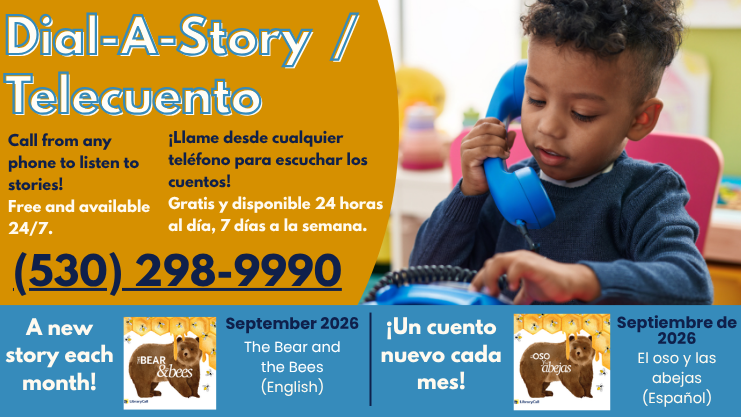 Dial-A-Story/Telecuento. Call from any phone to listen to stories! Free and available 24/7. 530-298-9900. Llame desde cualquier telefono para escuchar los cuentos! Gratis y disponible 24 horas al dia, 7 dias a la semana. A new story each month! Un Cuento nuevo cada mes! September 2026 